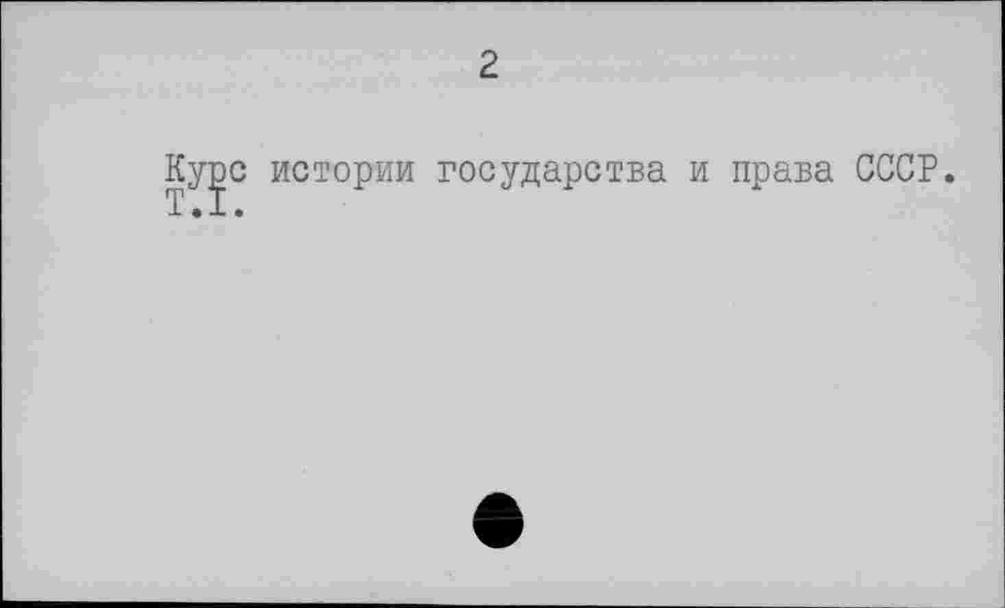 ﻿2
тЖ
истории государства и права СССР.